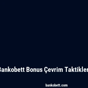 Bankobett Bonus Çevrim Taktikleri