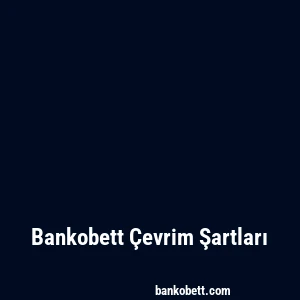 Bankobett Çevrim Şartları