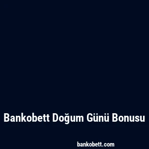 Bankobett Doğum Günü Bonusu