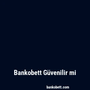 Bankobett Güvenilir mi