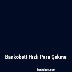 Bankobett Hızlı Para Çekme
