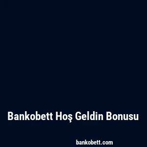 Bankobett Hoş Geldin Bonusu