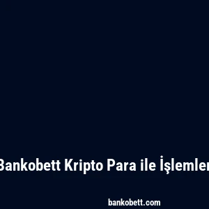 Bankobett Kripto Para ile İşlemler