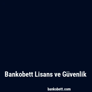 Bankobett Lisans ve Güvenlik