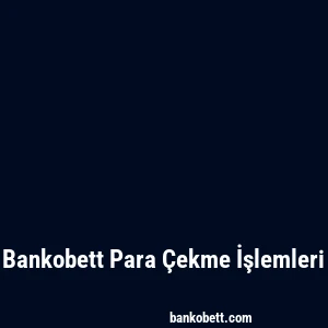 Bankobett Para Çekme İşlemleri