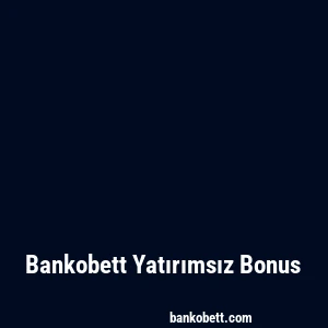 Bankobett Yatırımsız Bonus